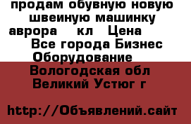 продам обувную новую швеиную машинку аврора962 кл › Цена ­ 25 000 - Все города Бизнес » Оборудование   . Вологодская обл.,Великий Устюг г.